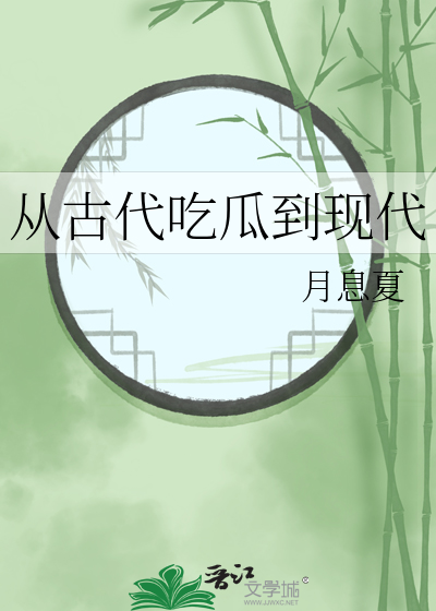 从古代吃瓜到现代全文免费阅读