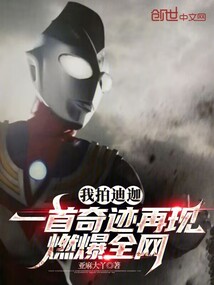 我拍迪迦一首奇迹再现燃爆全网小说