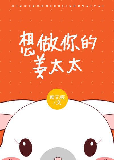 想做你的姜太太顾无痕