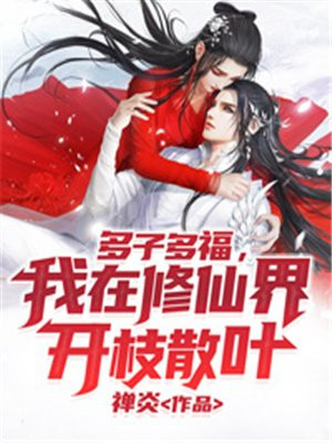 多子多福,我在修仙界开枝散叶 禅炎