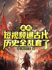 我刷短视频通古代,历史全乱套了