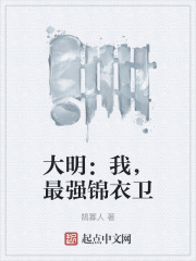 大明之最强锦衣卫全文免费阅读