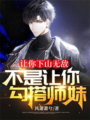 让你下山无敌,不是让你勾搭师妹吧