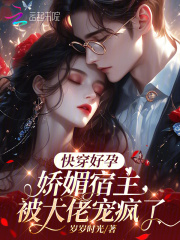 快穿好孕：娇媚宿主被大佬宠疯了