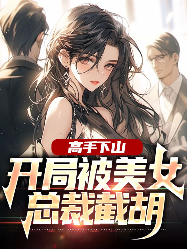 高手下山,邂逅美女总裁未婚妻