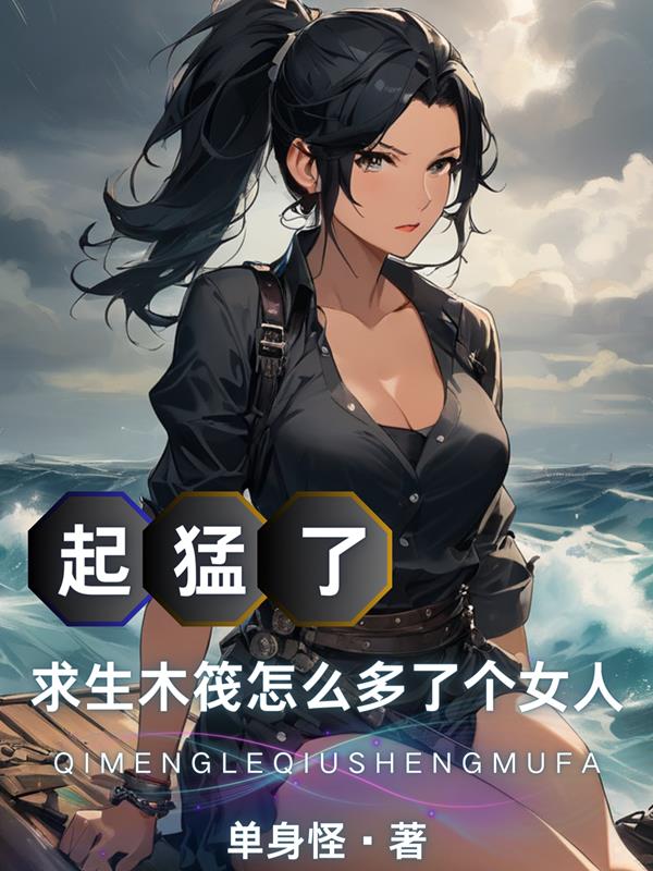 起猛了求生木筏怎么多了个女人无删节
