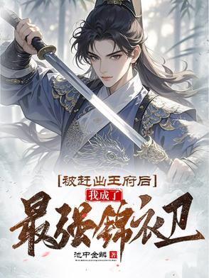 被赶出王府后,我成了最强锦衣卫漫画