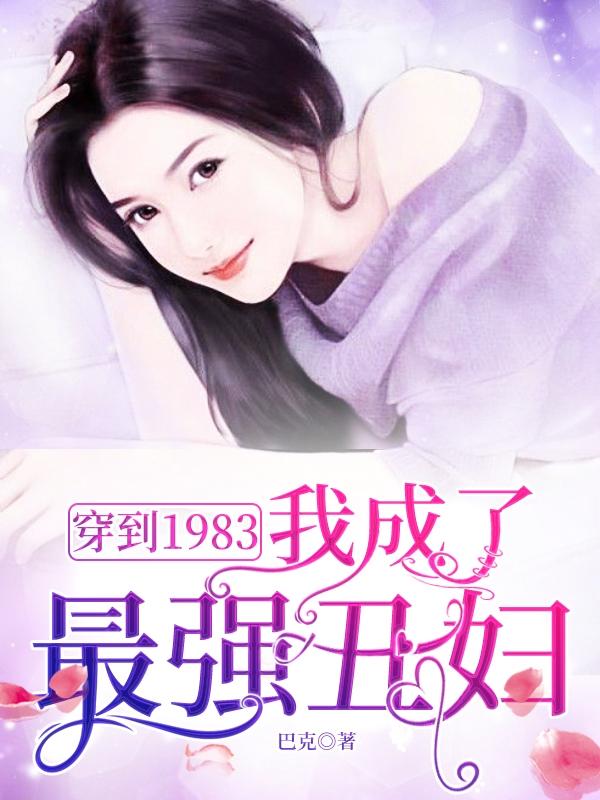 穿到1983,我成了最强丑妇 巴克