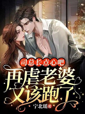 司总长点心吧,再虐老婆又该跑了 宁北瑶