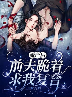 流产后,前夫跪着求我复合! 土豆圆子