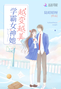 学霸女神她越变越美小说