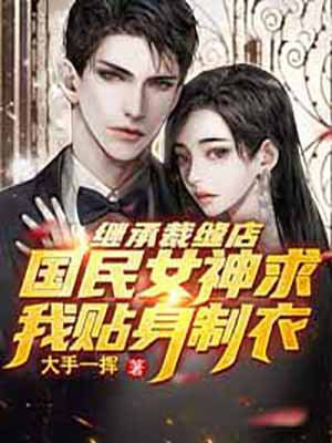 继承裁缝店,国民女神求我贴身制衣 百度网盘