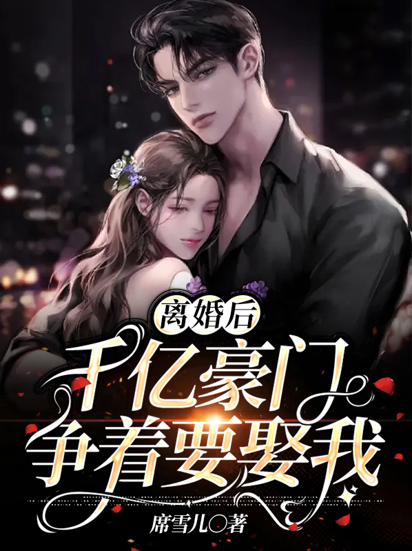 离婚后千亿豪门争着要娶我