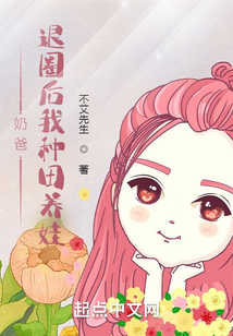 奶爸:退圈后我种田养娃 小说