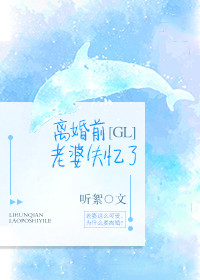 离婚前老婆失忆了gl什么时候恢复记忆
