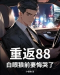 重返88,白眼狼前妻悔哭了!